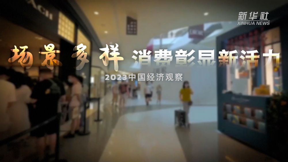 2023中國經(jīng)濟觀察｜場景多樣 消費彰顯新活力